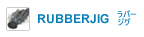 RUBBERJIG -ラバージグ-